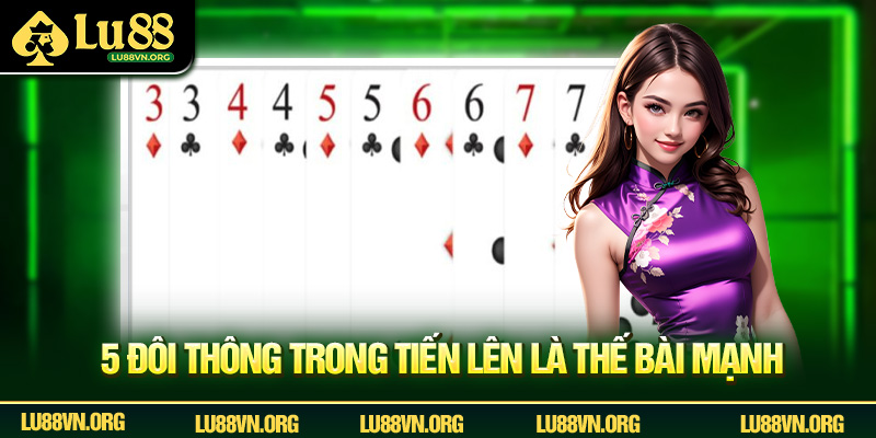 5 đôi thông trong tiến lên là thế bài mạnh