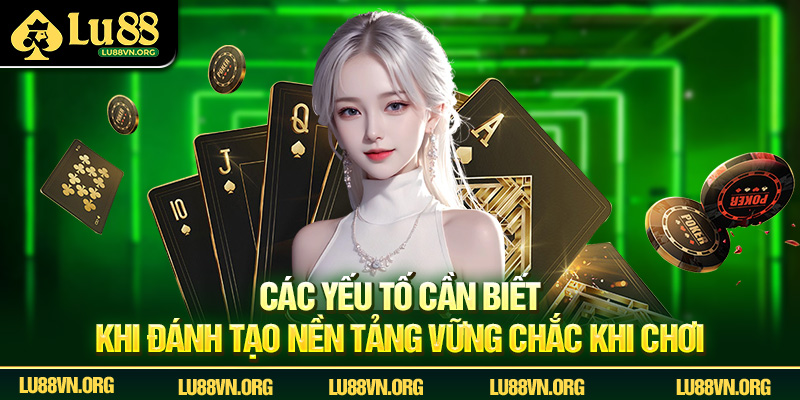 Các yếu tố cần biết khi đánh tạo nền tảng vững chắc khi chơi.