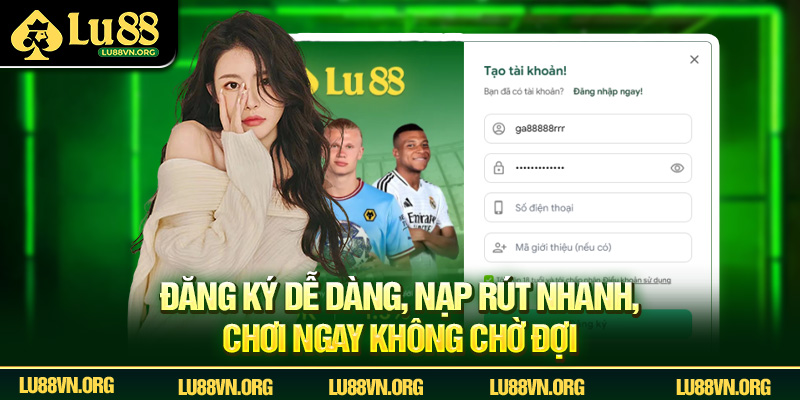 Đăng ký dễ dàng, nạp rút nhanh, chơi ngay không chờ đợi.