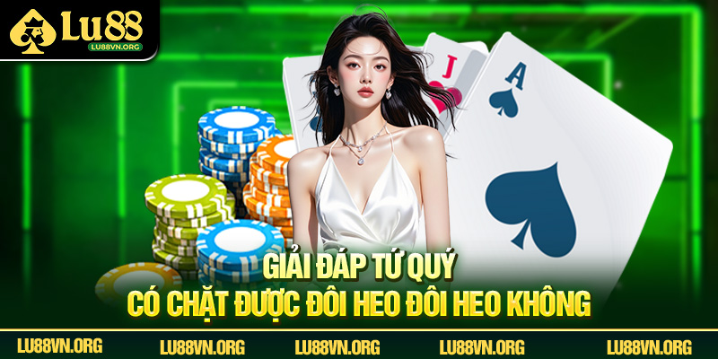 Giải đáp Tứ Quý có chặt được đôi heo đôi heo không