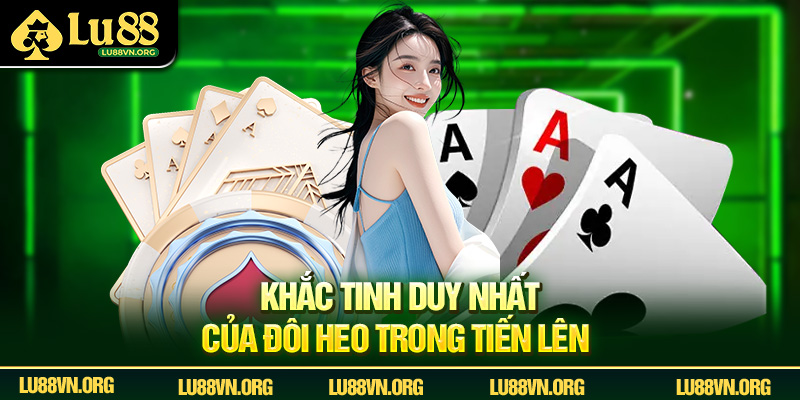 Khắc tinh duy nhất của đôi heo trong Tiến Lên