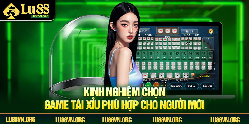 Kinh nghiệm chọn game tài xỉu phù hợp cho người mới
