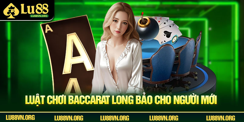 Luật chơi baccarat long bảo cho người mới