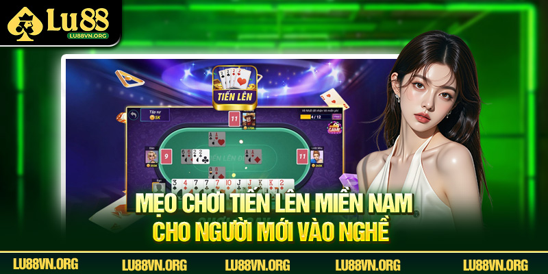 Mẹo chơi Tiến Lên Miền Nam cho người mới vào nghề