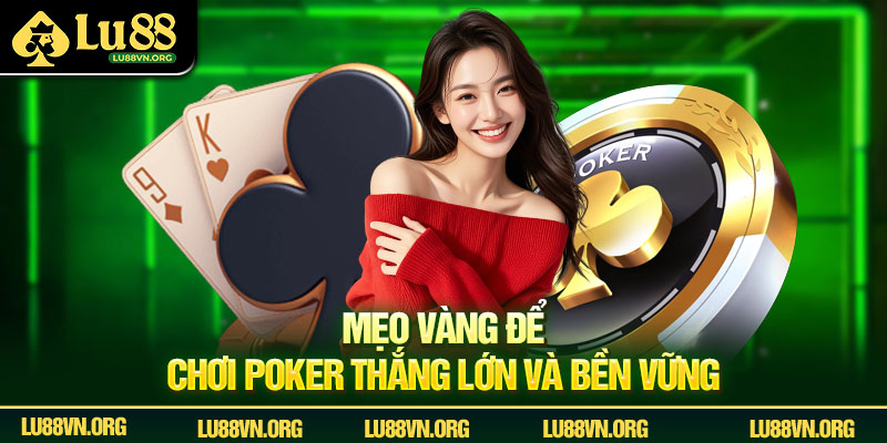 Mẹo vàng để chơi poker thắng lớn và bền vững
