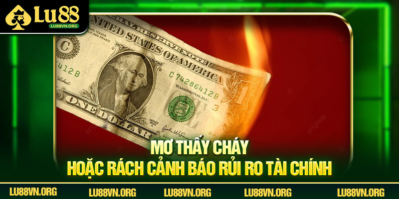 Mơ thấy cháy hoặc rách cảnh báo rủi ro tài chính.