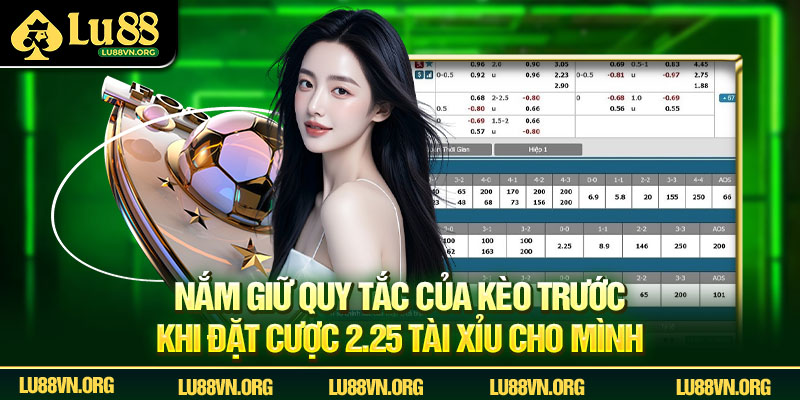 Nắm giữ quy tắc của kèo trước khi đặt cược 2.25 tài xỉu cho mình