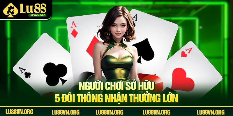 Người chơi sở hữu 5 đôi thông nhận thưởng lớn