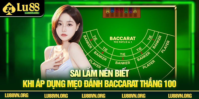Sai lầm nên biết khi áp dụng mẹo đánh Baccarat thắng 100
