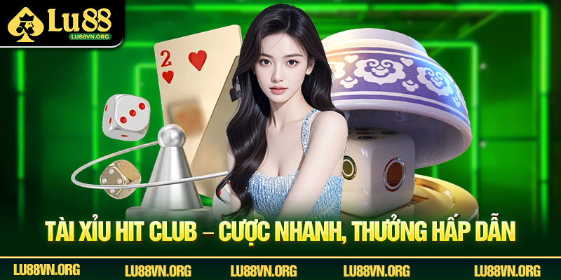Tài Xỉu Hit Club – Cược nhanh, thưởng hấp dẫn