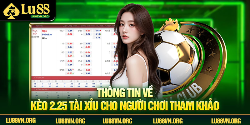 Thông tin về kèo 2.25 tài xỉu cho người chơi tham khảo