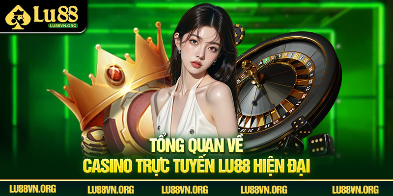 Tổng quan về Casino trực tuyến Lu88 hiện đại